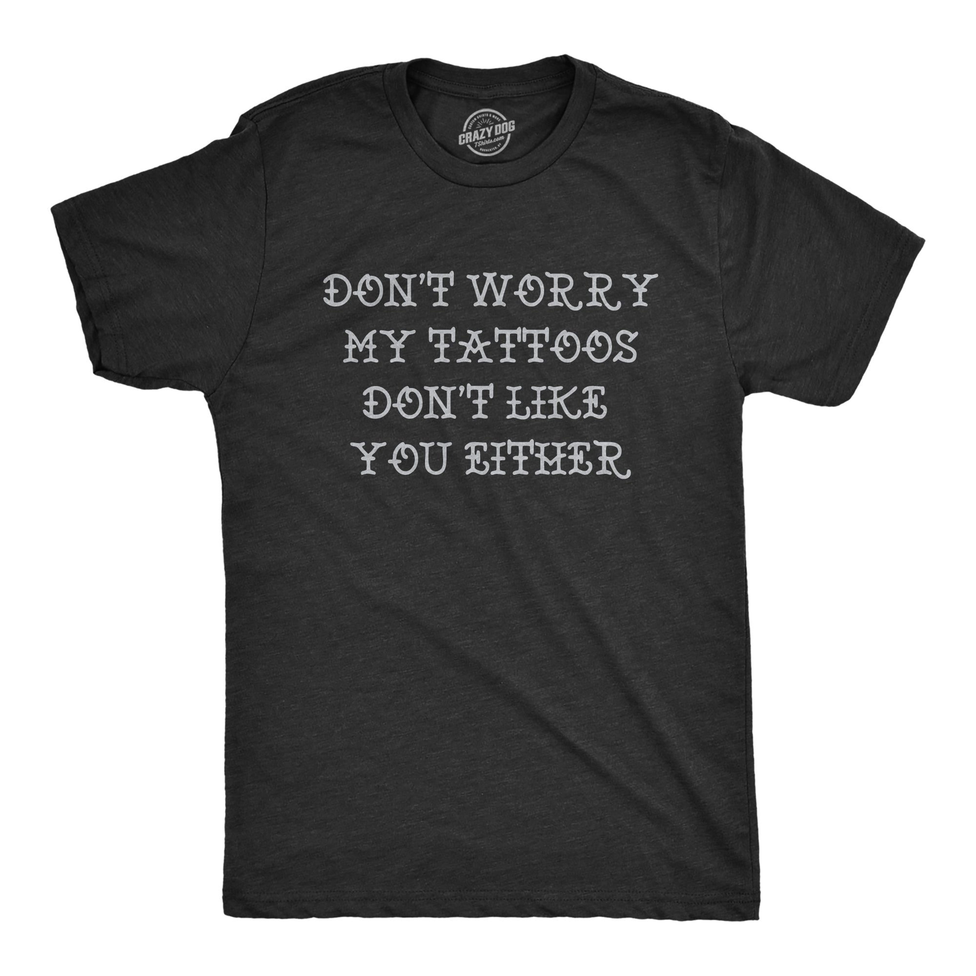 Dont Worry My Tattoos Dont Like You Either Men's T Shirt Hoodie, Sweatshirt | CiraTrend.com (Image 1)