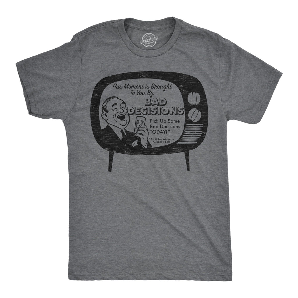 This Moment Is Brought To You By Bad Decisions Men's T Shirt Hoodie, Sweatshirt | CiraTrend.com (Image 1)