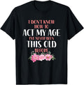 [100% Cotton] I don't know how to act my age. Funny sayings for Women T-Shirt Hoodie, Sweatshirt | CiraTrend.com