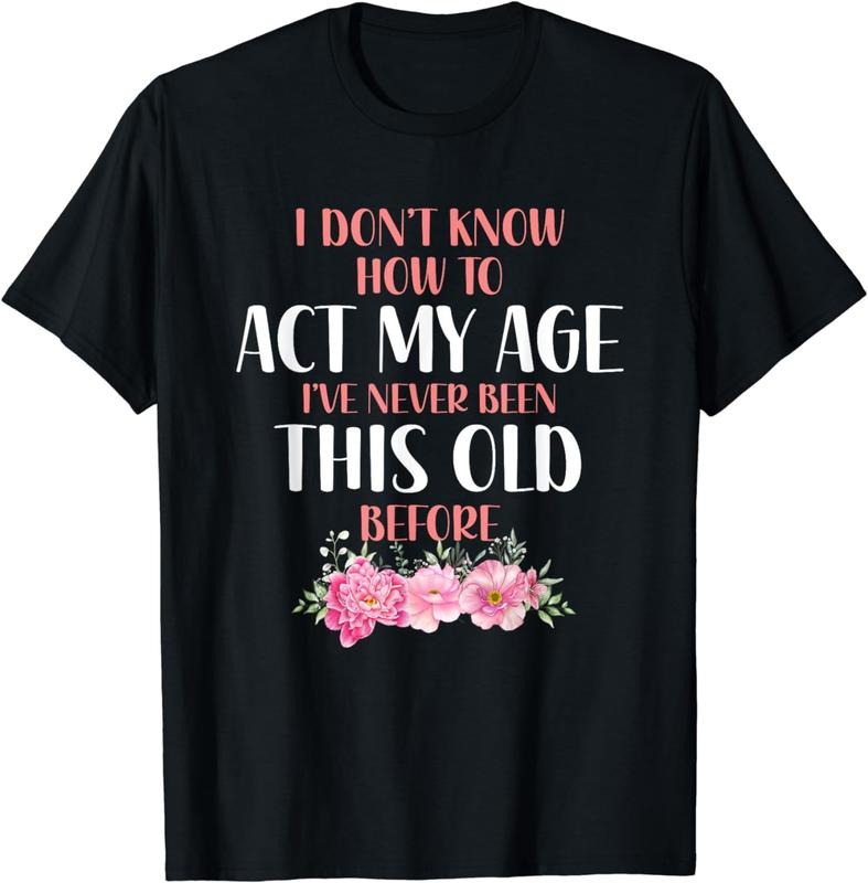 [100% Cotton] I don't know how to act my age. Funny sayings for Women T-Shirt Hoodie, Sweatshirt | CiraTrend.com