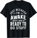 [100% Cotton] Just Because I'm Awake Doesn't Mean i'm Ready To Do Stuff T---Shirt Hoodie, Sweatshirt | CiraTrend.com