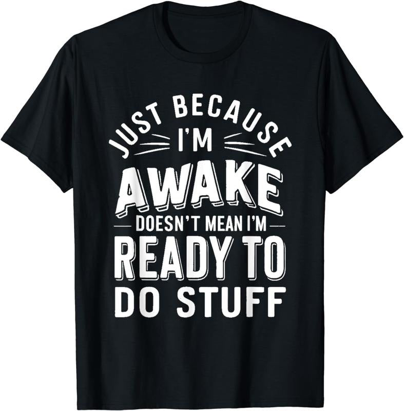 [100% Cotton] Just Because I'm Awake Doesn't Mean i'm Ready To Do Stuff T---Shirt Hoodie, Sweatshirt | CiraTrend.com