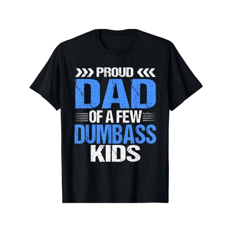 [100% Cotton] Proud Dad Of a Few Dumbass Kids Gift Unisex T-Shirt Hoodie, Sweatshirt | CiraTrend.com