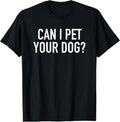 100% Cotton Can I Pet Your Dog? - Popular Funny Quote T-Shirt Hoodie, Sweatshirt | CiraTrend.com