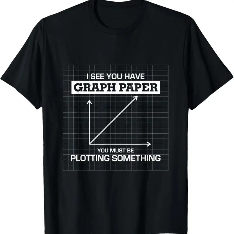 100% Cotton I See You Have Graph Paper you must be Plotting Something T T-Shirt Hoodie, Sweatshirt | CiraTrend.com