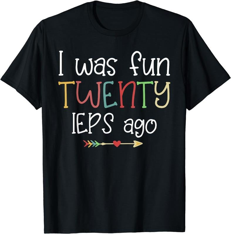 [100% Cotton]I Was Fun Twenty IEPS Ago Cute IEP Teacher T-Shirt Hoodie, Sweatshirt | CiraTrend.com