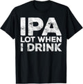 100% Cotton IPA Lot When I Drink T-Shirt Beer Lover Shirt T-Shirt Hoodie, Sweatshirt | CiraTrend.com