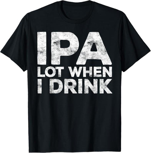 100% Cotton IPA Lot When I Drink T-Shirt Beer Lover Shirt T-Shirt Hoodie, Sweatshirt | CiraTrend.com