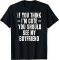 100% Cotton If You Think I'm Cute You Should See My Boyfriend T-Shirt Hoodie, Sweatshirt | CiraTrend.com