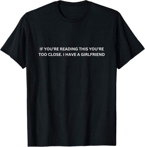 100% Cotton If You're Reading This You're Too Close I Have A Girlfriend T-Shirt Hoodie, Sweatshirt | CiraTrend.com
