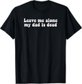 [100% Cotton]Leave Me Alone My Dad Is Dead, Quote T-Shirt Hoodie, Sweatshirt | CiraTrend.com