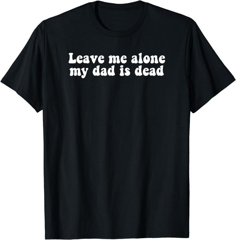 [100% Cotton]Leave Me Alone My Dad Is Dead, Quote T-Shirt Hoodie, Sweatshirt | CiraTrend.com