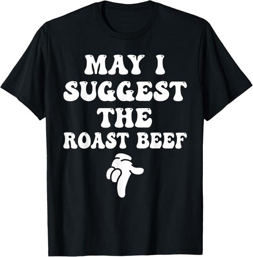 100% Cotton May I Suggest The Roast Beef Funny Embarrassing Adult Humor T-Shirt Hoodie, Sweatshirt | CiraTrend.com