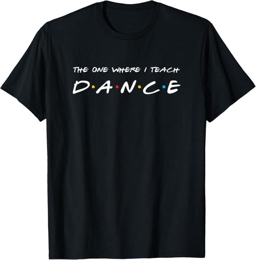 100% Cotton The One Where I Teach Dance Teacher T-Shirt Hoodie, Sweatshirt | CiraTrend.com