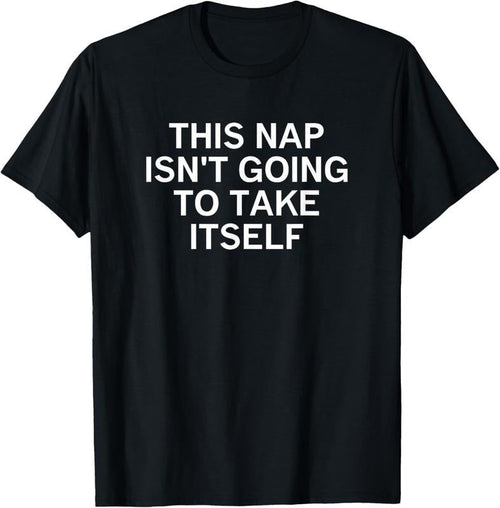 100% Cotton This Nap Isn't Going To Take Itself, Funny, Sarcastic, Jokes T-Shirt Hoodie, Sweatshirt | CiraTrend.com