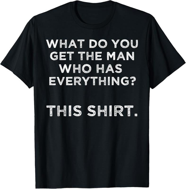 100% Cotton What do you get the man who has everything? This T-Shirt Hoodie, Sweatshirt | CiraTrend.com