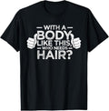 100% Cotton With A Body Like This Who Needs Hair Shirt Bald Men Dad Gift T-Shirt Hoodie, Sweatshirt | CiraTrend.com