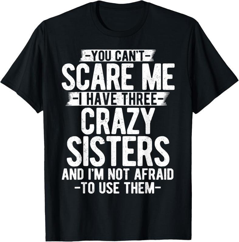 100% Cotton You Can't Scare Me I Have Three Crazy Sisters Funny Brother T-Shirt Hoodie, Sweatshirt | CiraTrend.com