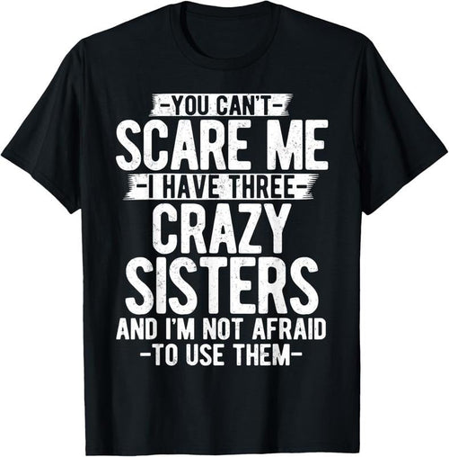 100% Cotton You Can't Scare Me I Have Three Crazy Sisters Funny Brother T-Shirt Hoodie, Sweatshirt | CiraTrend.com