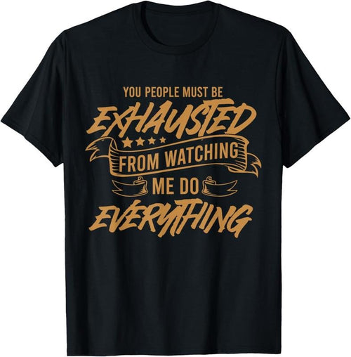 100% Cotton You People Must Be Exhausted From Watching Me Do Everything T-Shirt Hoodie, Sweatshirt | CiraTrend.com