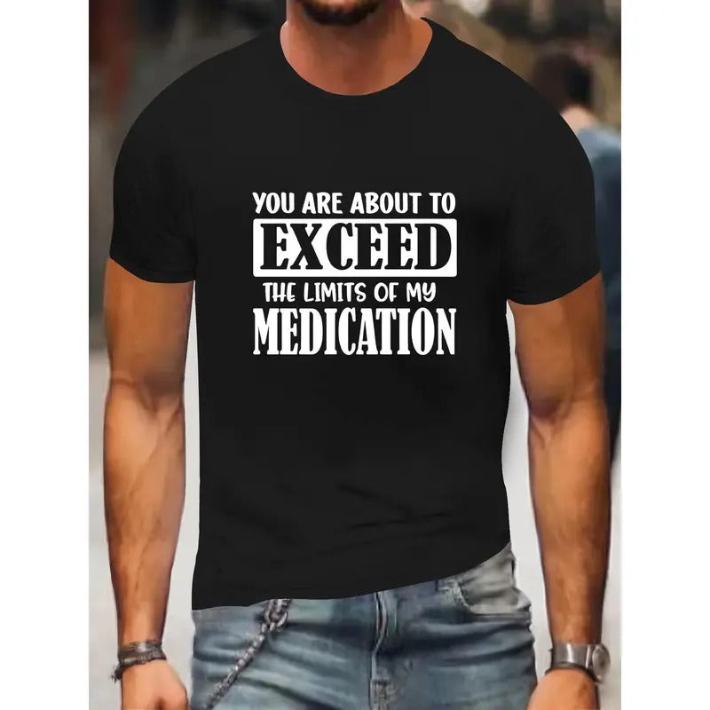 100% cotton T-shirt, You Are About To Exceed The Limit Of My Medication Print, Men's Round Crew Neck Short Sleeve, Simple...