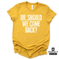Or Should We Come Back? Unisex Family Matching  T-Shirt Hoodie, Sweatshirt | CiraTrend.com (Image 1)