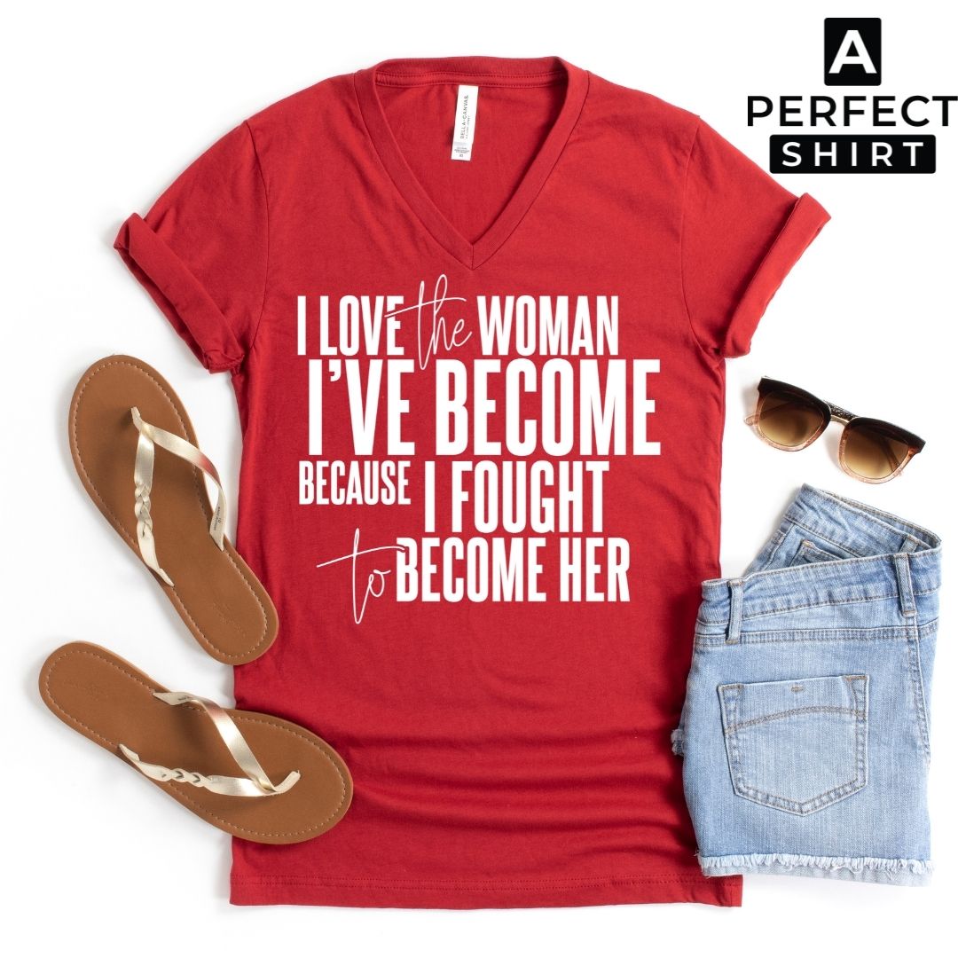 I Love the Woman I've Become Because I Fought To Become Her V-Neck Tee Hoodie, Sweatshirt | CiraTrend.com (Image 1)