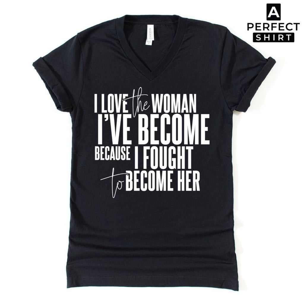 I Love the Woman I've Become Because I Fought To Become Her V-Neck Tee Hoodie, Sweatshirt | CiraTrend.com (Image 2)