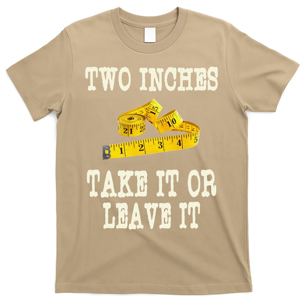 2 Inches Take It Or Leave It Funny Adult Jokes Dark Humor T-Shirt