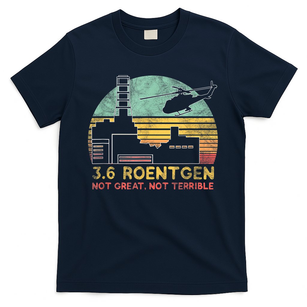 3.6 Roentgen Not Great, Not Terrible Chernobyl Gift T-Shirt