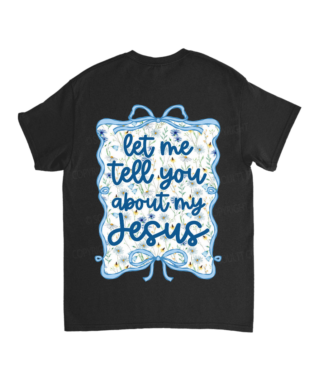 Let Me Tell You About My Jesus Double Sided Cotton Christian T-Shirts, Hoodie, Sweatshirt