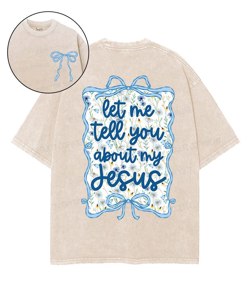 Let Me Tell You About My Jesus Double Sided Washed Christian Style001 T-Shirts, Hoodie, Sweatshirt