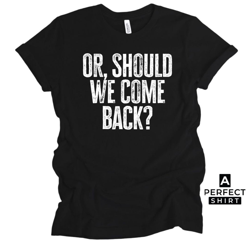 Or Should We Come Back? Unisex Family Matching  T-Shirt Hoodie, Sweatshirt | CiraTrend.com (Image 4)