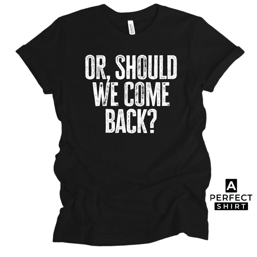 Or Should We Come Back? Unisex Family Matching  T-Shirt Hoodie, Sweatshirt | CiraTrend.com (Image 4)