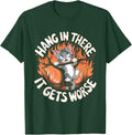 Hang In There It Gets Worse Tshirt Humor Sarcastic