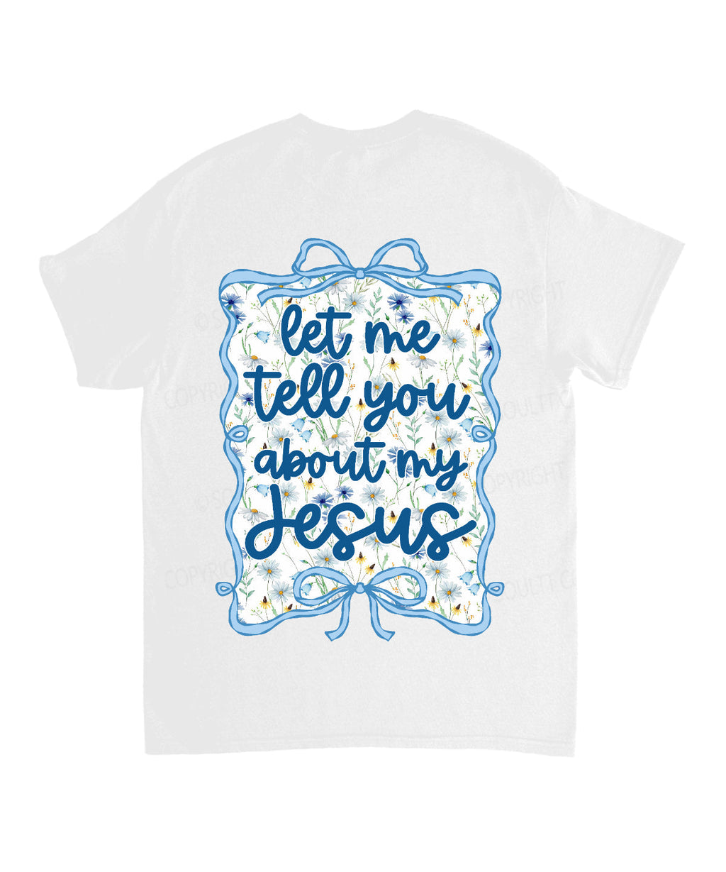 Let Me Tell You About My Jesus Double Sided Cotton Christian T-Shirts, Hoodie, Sweatshirt