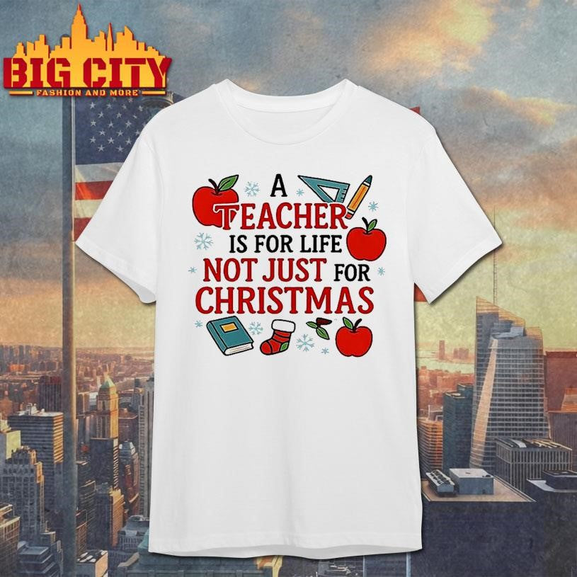 A Teacher Is For Life Not Just For Christmas Meme Shirt