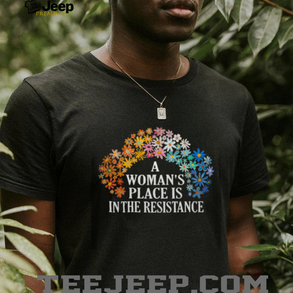 A Woman’s Place Is In The Resistance Floral Feminist T Shirt