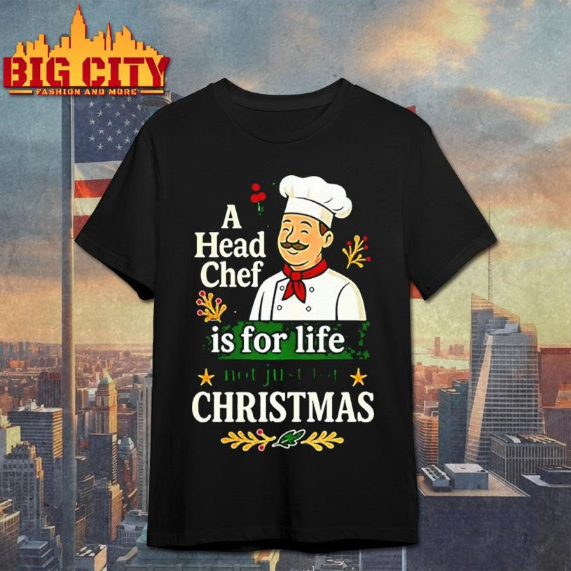 A head chef is for life not just for Christmas sarcastic shirt