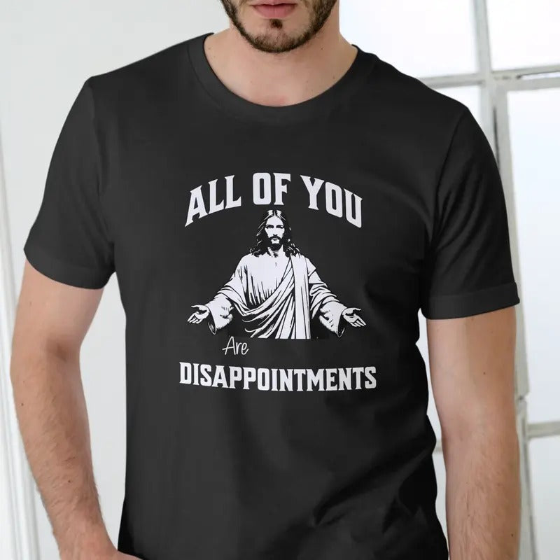 ALL OF YOU ARE DISAPPOINTMENTS T Shirt, Unisex, Cotton, Jesus Menswear Top Hoodie, Sweatshirt | CiraTrend.com