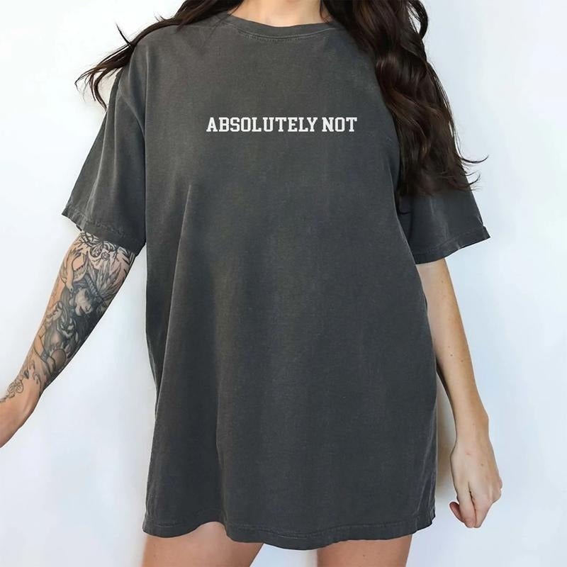 Absolutely Not Shirt, Funny Saying Unisex Tee, Fandom Unisex Graphic Printed Tee, Funny Adult Unhinged Shirt, Adult Humor Comfy Fabric Oversized Graphic Tee, Menswear, Women's Tops, Womenswear, Cotton Fabric Tee