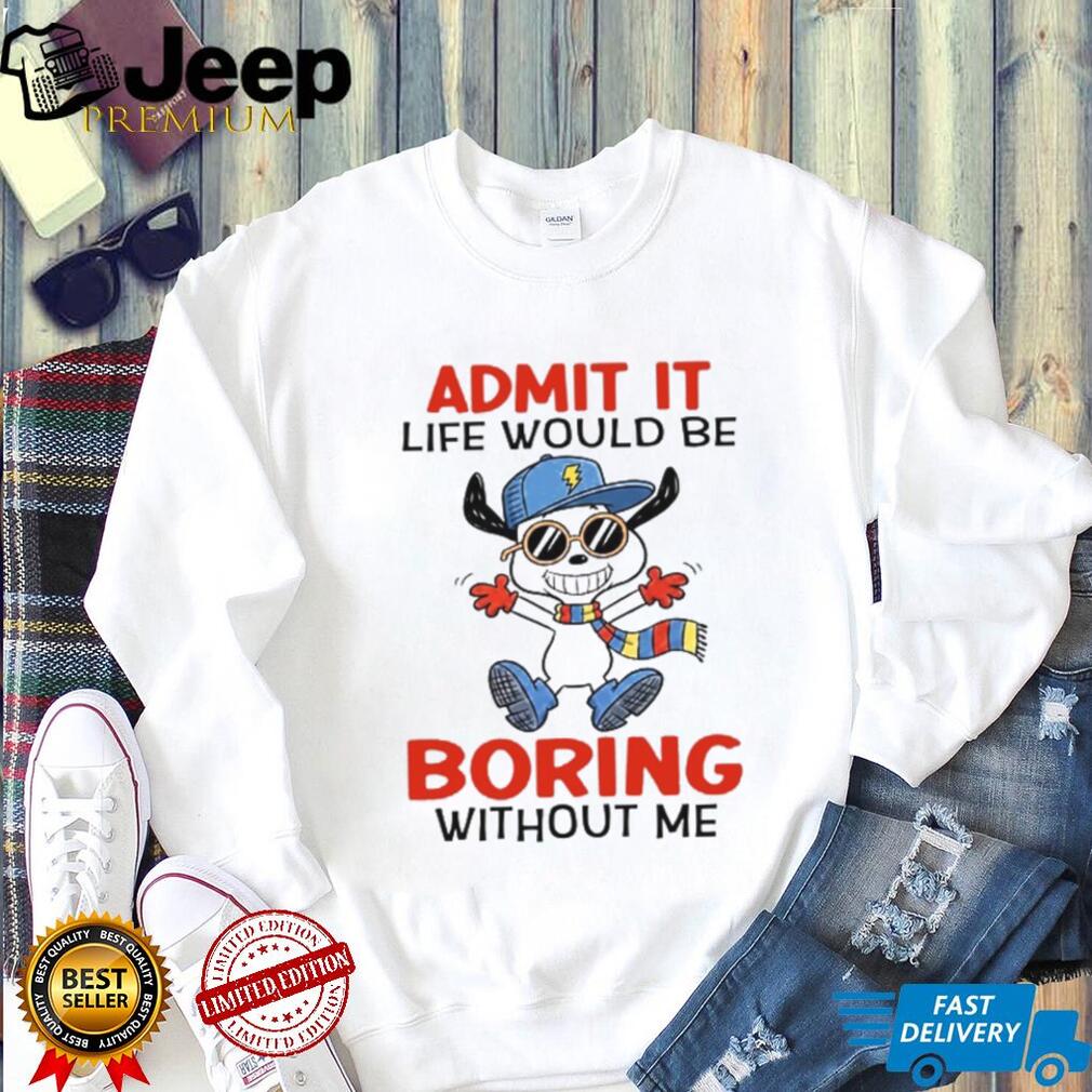 Admit It Life Would Be Boring Without Me Funny Cartoon Dog Tee