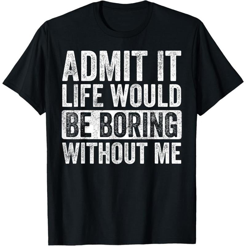 Admit It Life Would Be Boring Without Me Funny Humor Graphic T-Shirt made in usa Hoodie, Sweatshirt | CiraTrend.com
