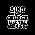 Ain't No Church Like The One I Got Screen Print Transfer T-Shirts, Hoodie, Sweatshirt | CiraTrend.com