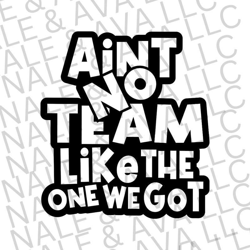 Ain't No Team Like The One We Got Screen Print Transfer T-Shirts, Hoodie, Sweatshirt | CiraTrend.com