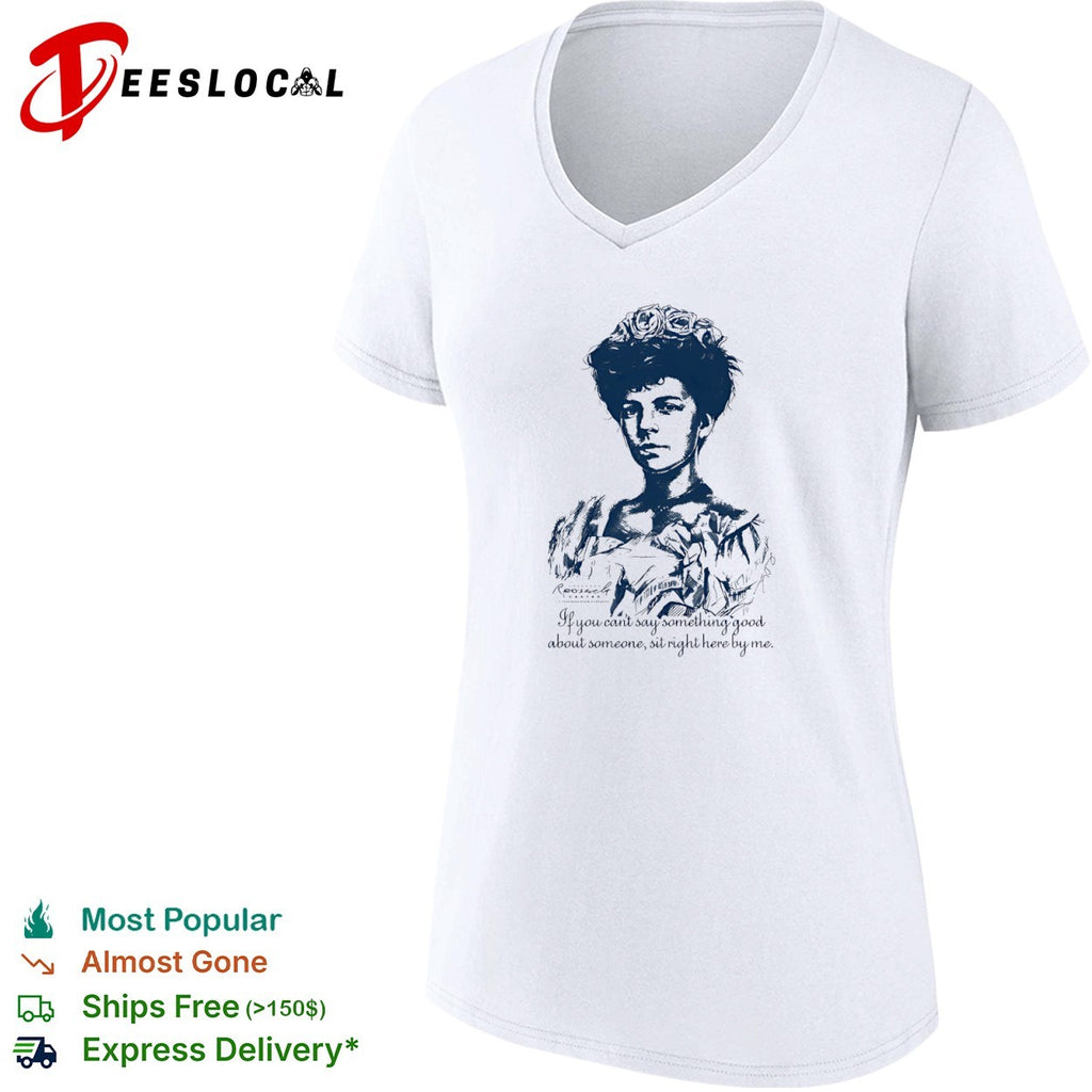 Alice Roosevelt if you cant say something good about someone sit right here by me portrait shirt