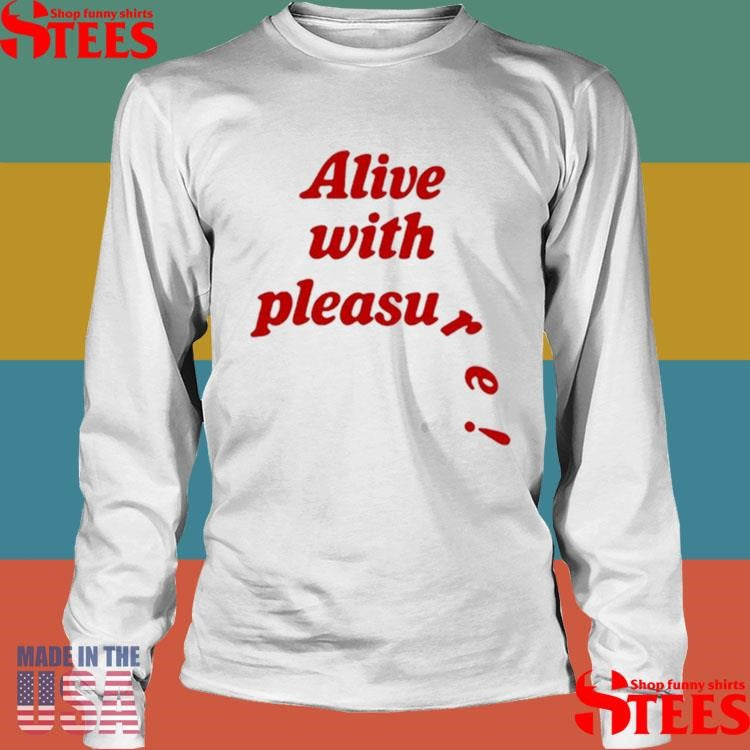 Alive With Pleasure T-shirt