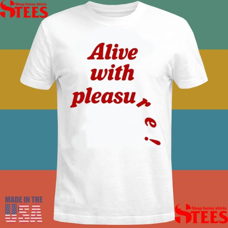 Alive With Pleasure T-shirt