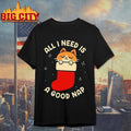 All I Need Is A Good Nap Shirt