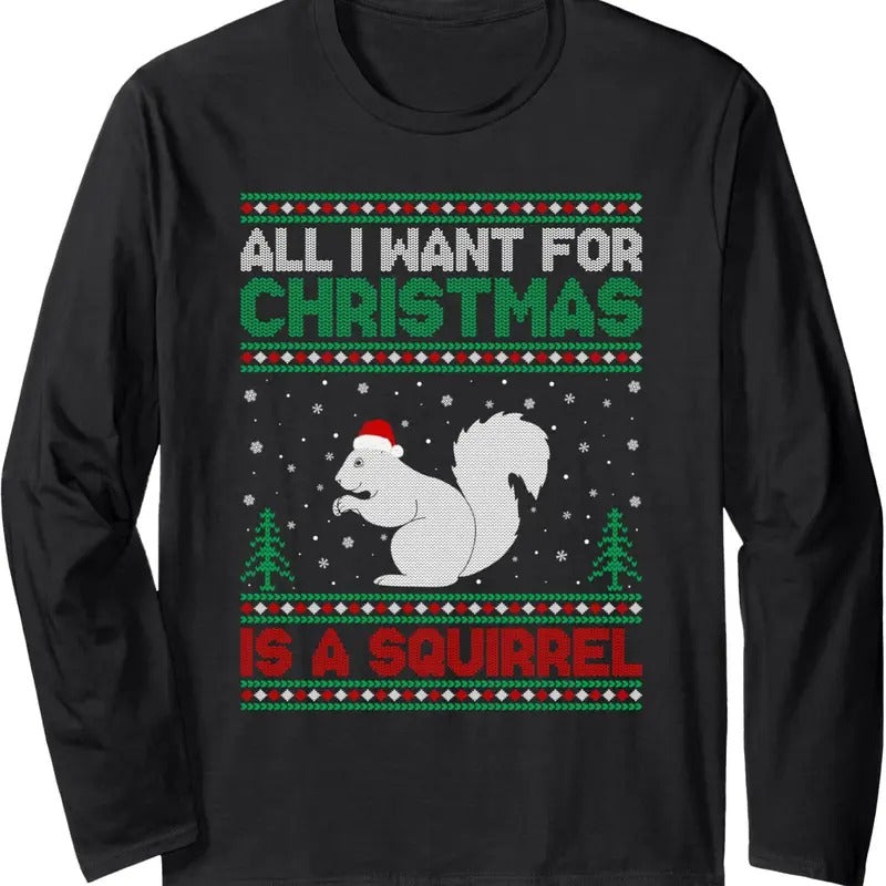 All I Want for Xmas is a Squirrel Ugly Christmas Sweater Long Sleeve T-Shirt Hoodie, Sweatshirt | CiraTrend.com